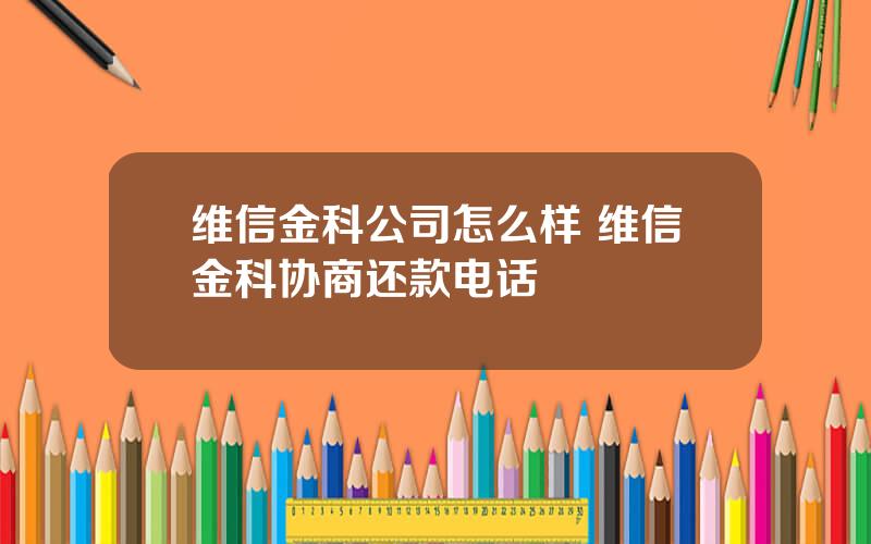 维信金科公司怎么样 维信金科协商还款电话